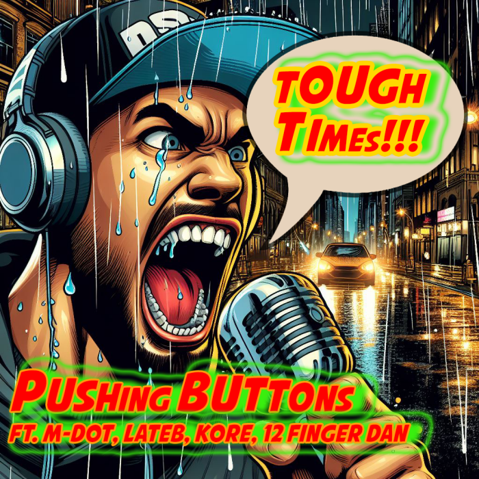 Pushing Buttons ft. M-Dot, Lateb, Kore & 12FingerDan ‘Tough Times’