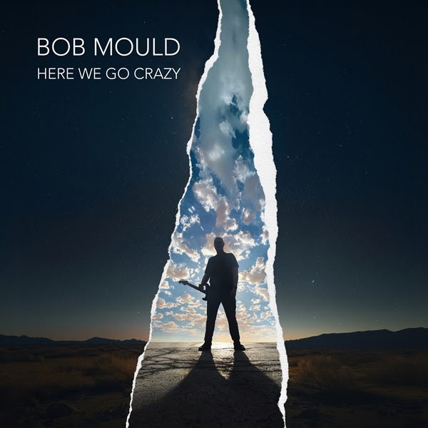 BOB MOULD LEAD SINGLE AND TITLE TRACK ‘HERE WE GO CRAZY’ PREMIERES TODAY